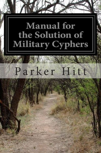 Manual for the Solution of Military Cyphers - Parker Hitt - Books - Createspace - 9781514197301 - June 3, 2015