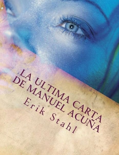 Erik De La Torre Stahl · La Ultima Carta De Manuel Acuna: La Nina Purpura Del Otro Lado Del Lago ! (Paperback Book) (2015)