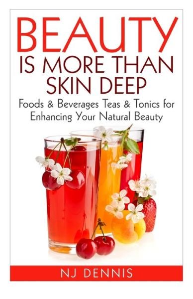Beauty is More Than Skin Deep: Foods & Beverages Teas & Tonics for Enhancing Your Natural Beauty - N J Dennis - Bøger - Createspace Independent Publishing Platf - 9781517183301 - 1. september 2015