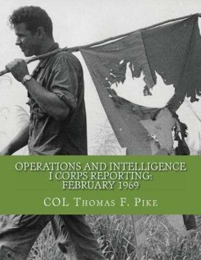 Cover for COL Thomas F. Pike · Operations &amp; Intelligence I Corps Reporting : February 1969 (Paperback Book) (2016)