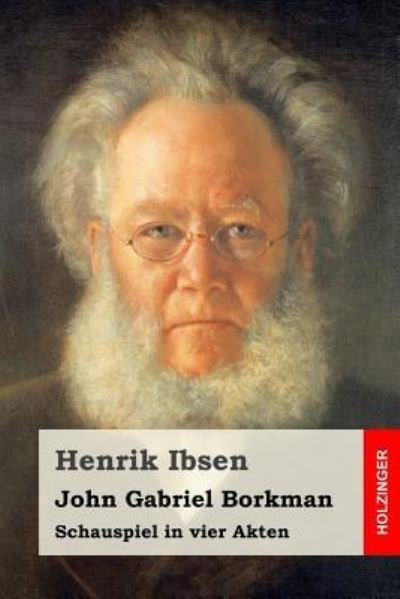 John Gabriel Borkman - Henrik Ibsen - Libros - Createspace Independent Publishing Platf - 9781523627301 - 22 de enero de 2016