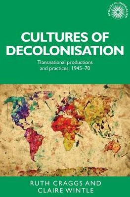 Cover for Ruth Craggs · Cultures of Decolonisation: Transnational Productions and Practices, 1945–70 - Studies in Imperialism (Paperback Book) (2018)