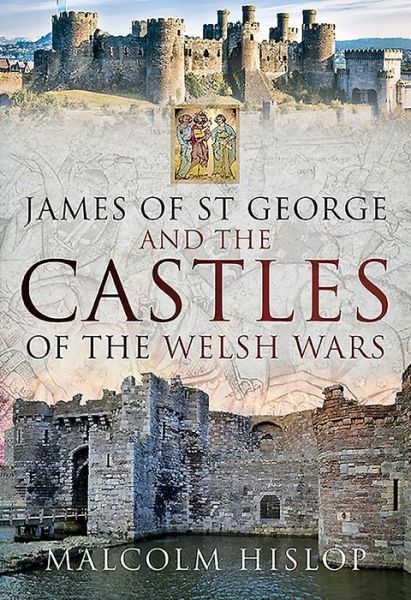 Cover for Malcolm Hislop · James of St George and the Castles of the Welsh Wars (Hardcover Book) (2020)