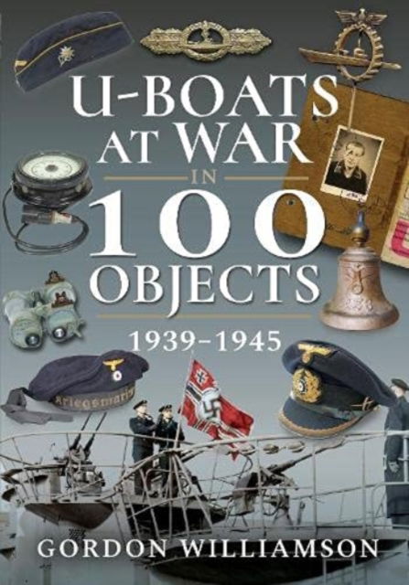 Cover for Gordon Williamson · U-Boats at War in 100 Objects, 1939-1945 - In 100 Objects (Paperback Book) (2022)