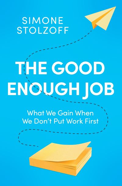 The Good Enough Job: What We Gain When We Don’t Put Work First - Simone Stolzoff - Books - Ebury Publishing - 9781529146301 - May 25, 2023
