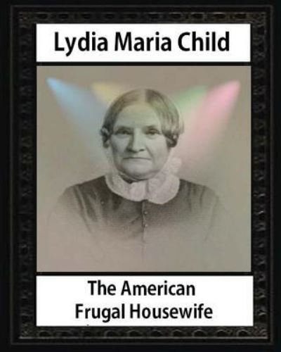 Cover for Lydia Maria Child · The American Frugal Housewife, by MRS.Childs and Samuel Williams (Paperback Book) (2016)