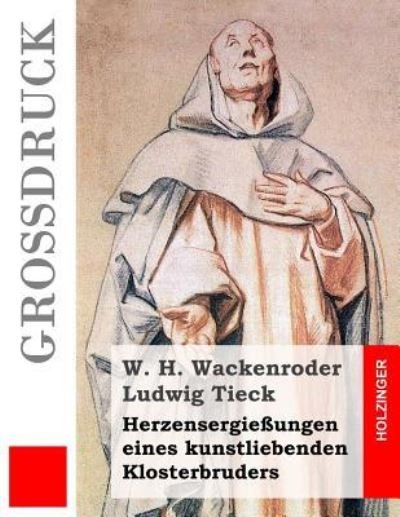 Cover for Ludwig Tieck · Herzensergiessungen eines kunstliebenden Klosterbruders (Grossdruck) (Paperback Book) (2016)