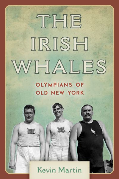 Cover for Kevin Martin · The Irish Whales: Olympians of Old New York (Hardcover Book) (2020)