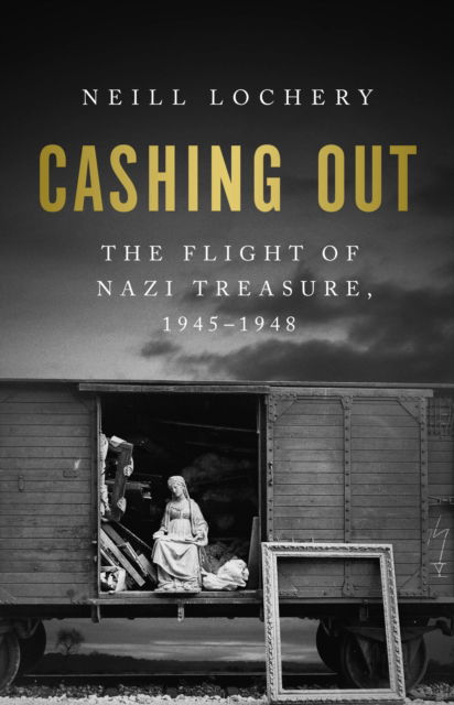 Cashing Out: The Flight of Nazi Treasure, 1945–1948 - Neill Lochery - Boeken - PublicAffairs,U.S. - 9781541702301 - 16 november 2023