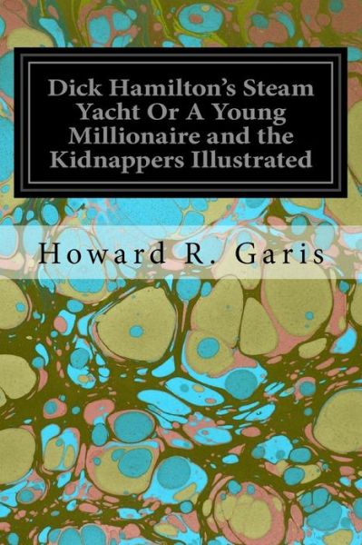 Cover for Howard R Garis · Dick Hamilton's Steam Yacht Or A Young Millionaire and the Kidnappers Illustrated (Paperback Book) (2017)