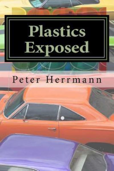 Plastics Exposed - Peter Herrmann - Books - Createspace Independent Publishing Platf - 9781548901301 - August 7, 2017