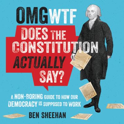 Cover for Ben Sheehan · OMG WTF Does the Constitution Actually Say? A Non-Boring Guide to How Our Democracy is Supposed to Work (CD) (2020)