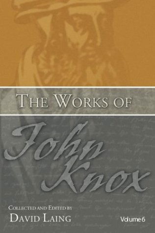 Cover for David Laing · The Works of John Knox, Volume 6: Letters, Prayers, and Other Shorter Writings with a Sketch of His Life: (Pocketbok) (2004)