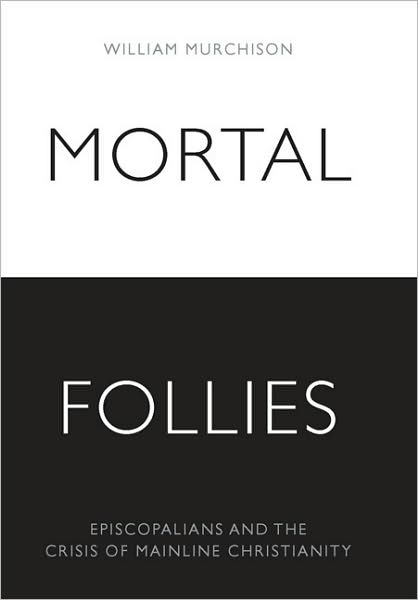 Cover for William Murchison · Mortal Follies: Episcopalians and the Crisis of Mainline Christianity (Hardcover Book) (2009)