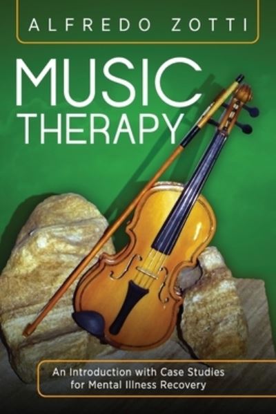 Music Therapy: An Introduction with Case Studies for Mental Illness Recovery - Alfredo Zotti - Books - Loving Healing Press - 9781615995301 - October 9, 2020