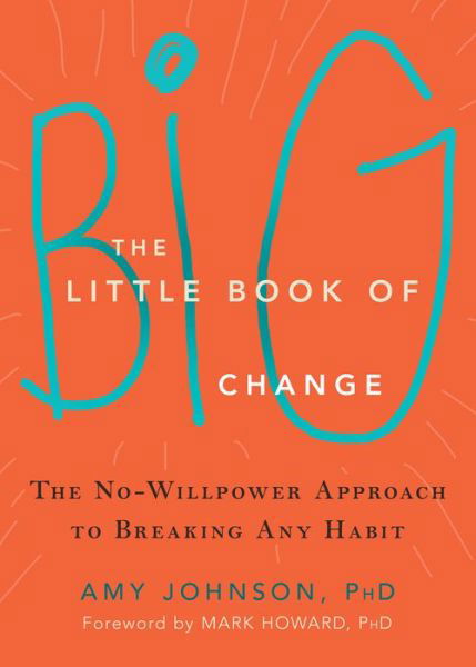 The Little Book of Big Change: The No-Willpower Approach to Breaking Any Habit - Amy Johnson - Bøger - New Harbinger Publications - 9781626252301 - 31. marts 2016