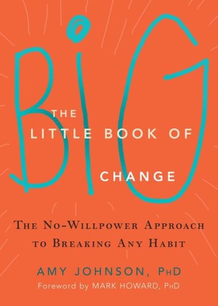 The Little Book of Big Change: The No-Willpower Approach to Breaking Any Habit - Amy Johnson - Kirjat - New Harbinger Publications - 9781626252301 - torstai 31. maaliskuuta 2016