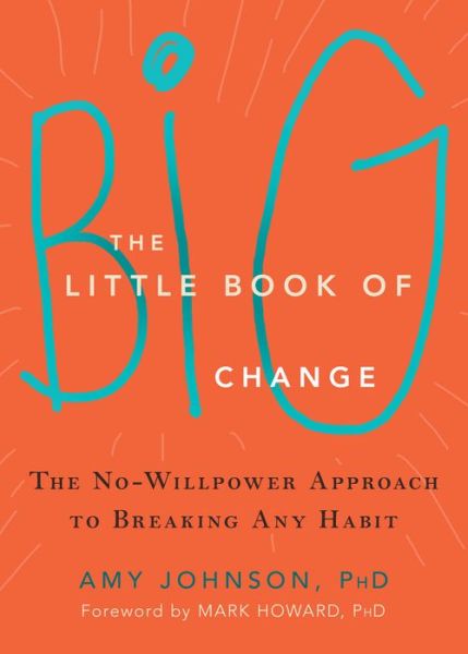 The Little Book of Big Change: The No-Willpower Approach to Breaking Any Habit - Amy Johnson - Bøker - New Harbinger Publications - 9781626252301 - 31. mars 2016