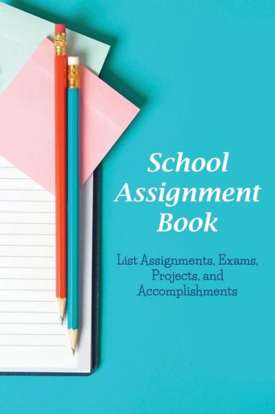 School Assignment Book: List Assignments, Exams, Projects, and Accomplishments - Karen S. Roberts - Bøger - Speedy Publishing LLC - 9781634284301 - 30. august 2014