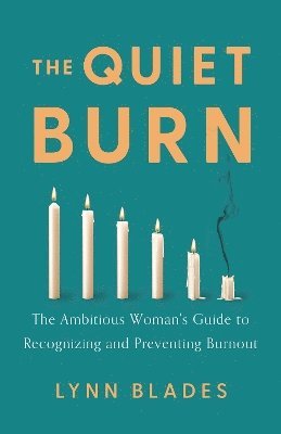 The Quiet Burn: The Ambitious Woman's Guide to Recognizing and Preventing Burnout - Lynn Blades - Livros - Greenleaf Book Group LLC - 9781639081301 - 13 de maio de 2025