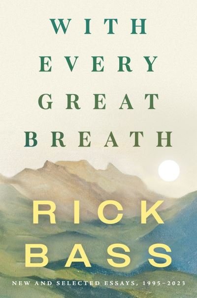 Cover for Rick Bass · With Every Great Breath: New and Selected Essays, 1995-2023 (Innbunden bok) (2024)