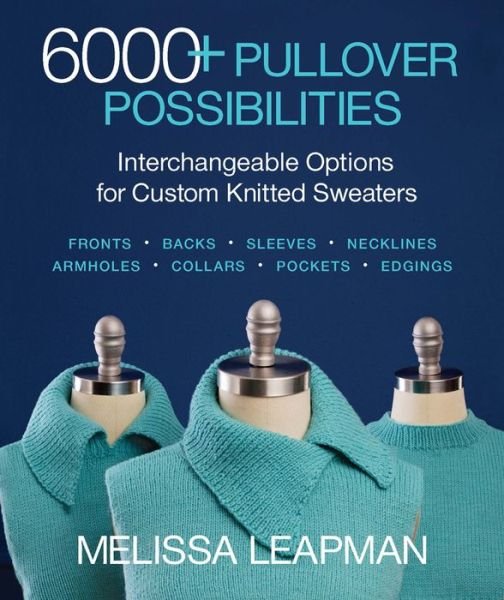Cover for Melissa Leapman · 6000+ Pullover Possibilities: Interchangeable Options for Custom Knitted Sweaters (Paperback Book) (2019)