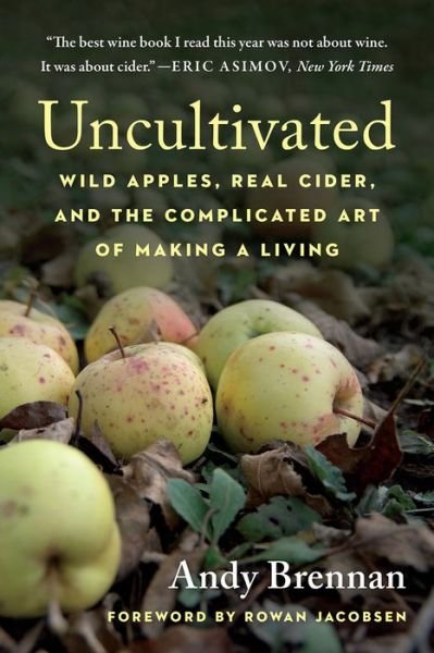 Cover for Andy Brennan · Uncultivated: Wild Apples, Real Cider, and the Complicated Art of Making a Living (Paperback Book) (2020)