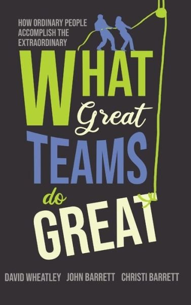 Cover for David Wheatley · What Great Teams Do Great: How Ordinary People Accomplish the Extraordinary (Innbunden bok) (2020)