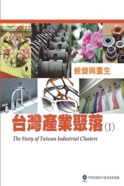 Cover for Taitra · The Story of Taiwan Industrial Clusters (I): &amp;#21488; &amp;#28771; &amp;#29986; &amp;#26989; &amp;#32858; &amp;#33853; (I)&amp;#65306; &amp;#34555; &amp;#35722; &amp;#33287; &amp;#37325; &amp;#29983; (Pocketbok) (2013)