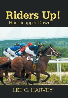 Lee G Harvey · Riders Up! Handicapper Down... (Hardcover Book) (2020)