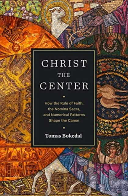 Christ the Center – How the Rule of Faith, the Nomina Sacra, and Numerical Patterns Shape the Canon - Tomas Bokedal - Bøger - Faithlife Corporation - 9781683596301 - 23. august 2023