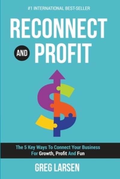 Cover for Greg Larsen · Reconnect and Profit: The 5 Key Ways To Connect With Your Business For Growth, Profit And Fun (Paperback Book) (2019)