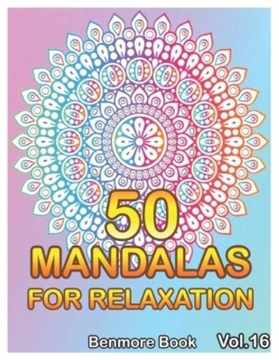 Cover for Benmore Book · 50 Mandalas For Relaxation: Big Mandala Coloring Book for Adults 50 Images Stress Management Coloring Book For Relaxation, Meditation, Happiness and Relief &amp; Art Color Therapy (Volume 16) - 50 Mandalas for Relaxation (Paperback Bog) (2019)
