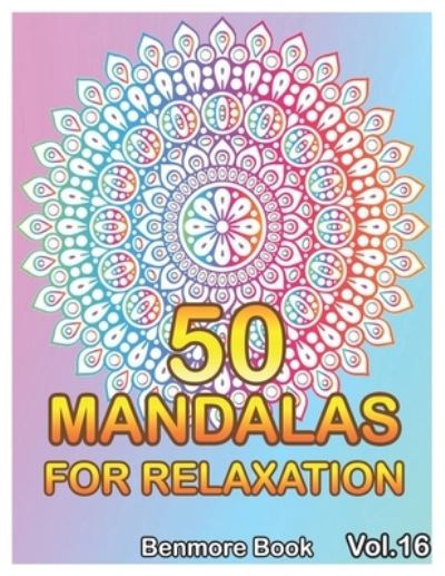 Cover for Benmore Book · 50 Mandalas For Relaxation: Big Mandala Coloring Book for Adults 50 Images Stress Management Coloring Book For Relaxation, Meditation, Happiness and Relief &amp; Art Color Therapy (Volume 16) - 50 Mandalas for Relaxation (Pocketbok) (2019)