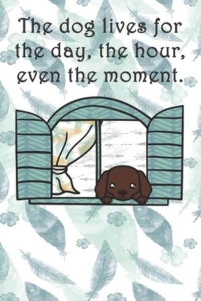 The dog lives for the day, the hour, even the moment. - Sarah Cullen - Livros - Independently Published - 9781694259301 - 19 de setembro de 2019