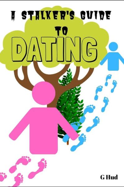 A Stalkers Guide to Dating - G Hud - Libros - Independently Published - 9781702354301 - 24 de octubre de 2019