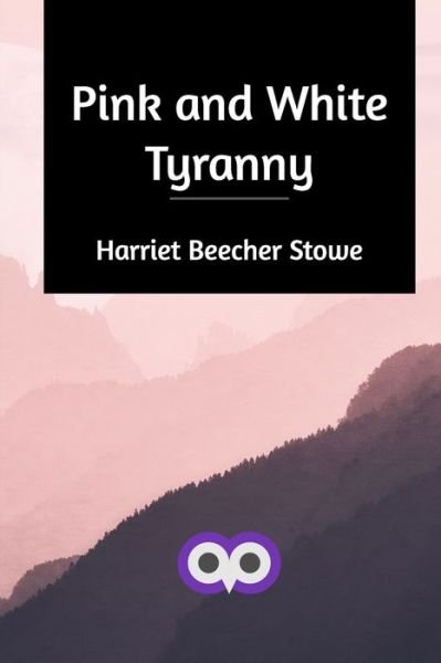 Cover for Harriet Beecher Stowe · Pink and White Tyranny (Paperback Bog) (2020)