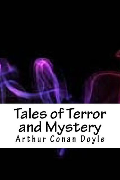 Tales of Terror and Mystery - Sir Arthur Conan Doyle - Books - Createspace Independent Publishing Platf - 9781718760301 - May 10, 2018