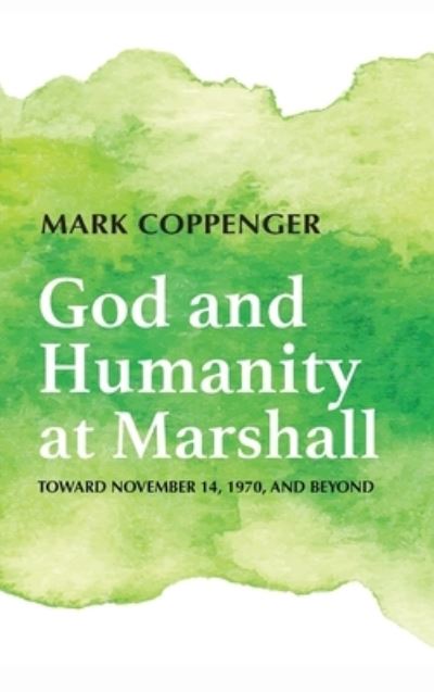 Cover for Mark Coppenger · God and Humanity at Marshall: Toward November 14, 1970, and Beyond (Hardcover Book) (2020)