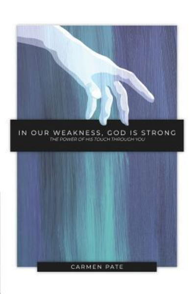 Cover for Carmen Pate · In Our Weakness, God is Strong: The Power of His Touch Through You (Paperback Book) (2019)
