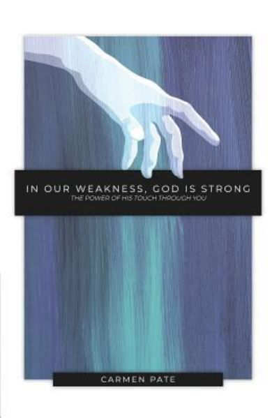 Cover for Carmen Pate · In Our Weakness, God is Strong: The Power of His Touch Through You (Pocketbok) (2019)