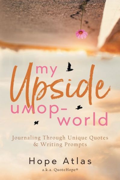 Cover for Hope Atlas · My Upside-Down World: Journaling Through Unique Quotes &amp; Writing Prompts (Paperback Book) (2020)