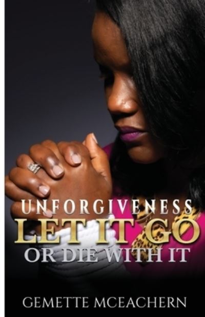 Cover for Gemette McEachern · UNFORGIVENESS Let It Go or Die With It (Bog) (2021)