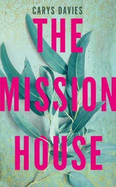 Cover for Carys Davies · The Mission House (Hardcover Book) (2020)
