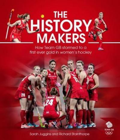 Cover for Sarah Juggins · The History Makers: How Team GB Stormed to a First Ever Gold in Women's Hockey (Hardcover Book) (2017)