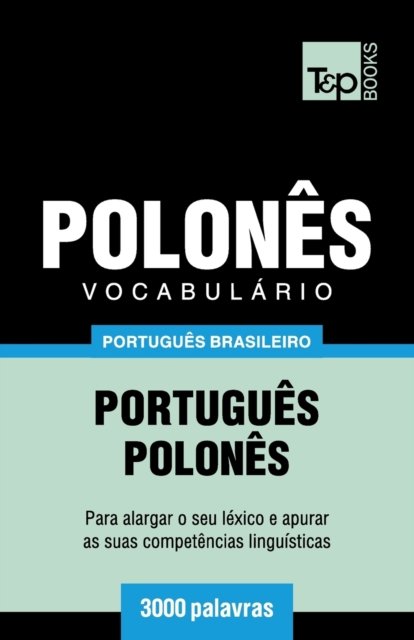 Vocabulario Portugues Brasileiro-Polones - 3000 palavras - Andrey Taranov - Boeken - T&p Books Publishing Ltd - 9781787674301 - 11 december 2018