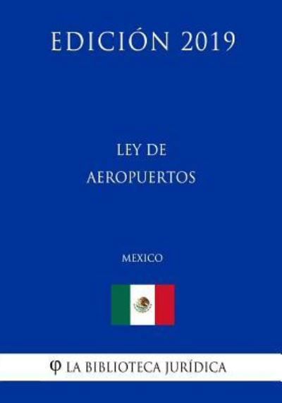 Cover for La Biblioteca Juridica · Ley de Aeropuertos (Mexico) (Edicion 2019) (Paperback Bog) (2019)