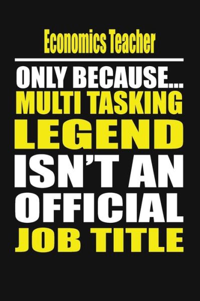 Economics Teacher Only Because Multi Tasking Legend Isn't an Official Job Title - My Notebook - Kirjat - Independently Published - 9781795239301 - sunnuntai 27. tammikuuta 2019