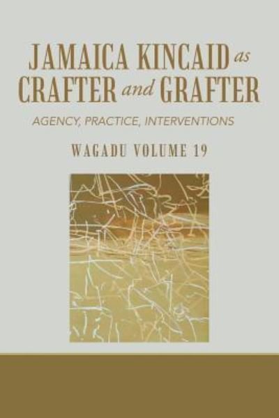Cover for Wyoming Pathways from Prison · Wagadu Volume 19 Jamaica Kincaid as Crafter and Grafter (Pocketbok) (2019)
