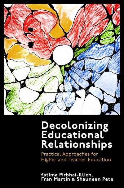 Cover for Pirbhai-Illich, fatima (University of Regina, Canada) · Decolonizing Educational Relationships: Practical Approaches for Higher and Teacher Education (Innbunden bok) (2023)